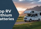 5 Best RV Lithium Batteries 2025: A Complete Guide