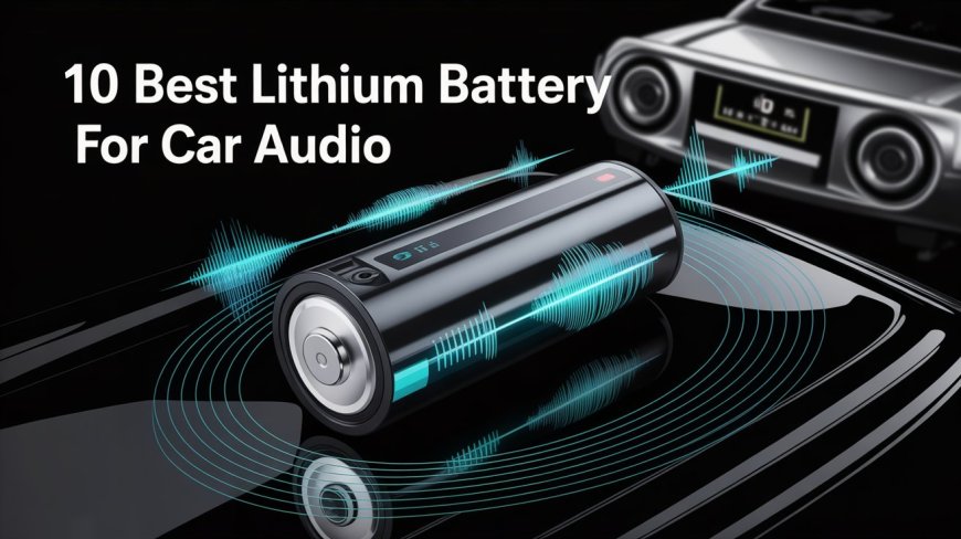 10 Best Lithium Battery for Car Audio: Power Up Your Ride Like Never Before